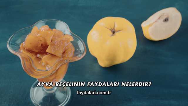 Ayva Reçelinin Faydaları Nelerdir?