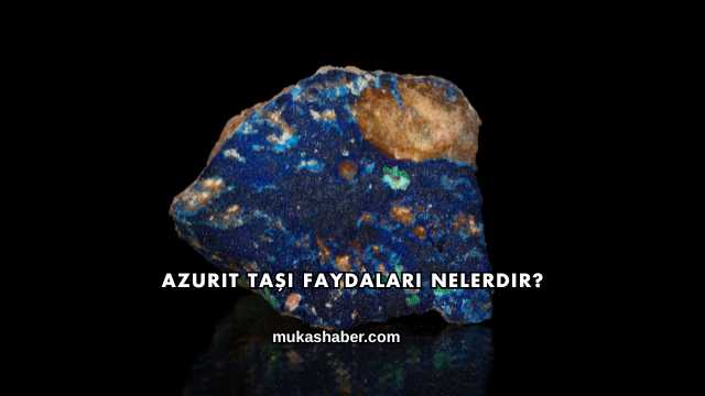 Azurit Taşı Faydaları Nelerdir?