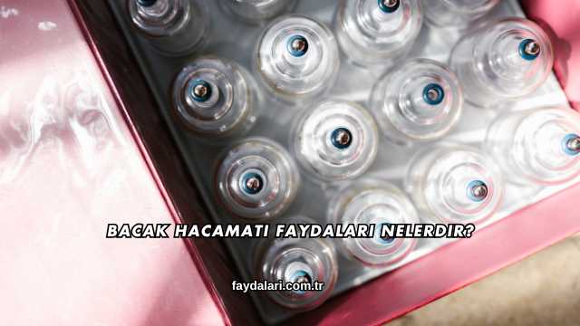 Bacak Hacamatı Faydaları Nelerdir?