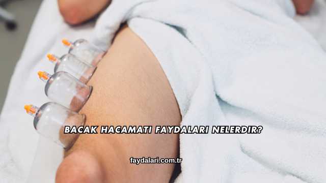 Bacak Hacamatı Faydaları Nelerdir?