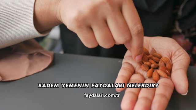 Badem Yemenin Faydaları Nelerdir?