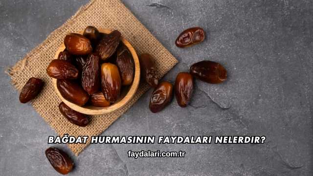 Bağdat Hurmasının Faydaları Nelerdir?