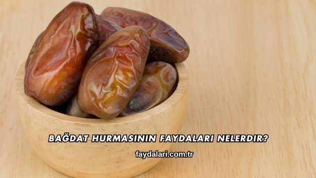 Bağdat Hurmasının Faydaları Nelerdir?