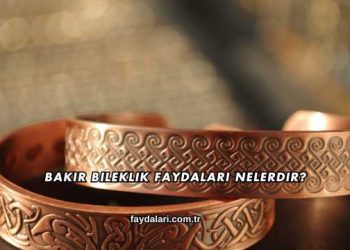 Bakır Bileklik Faydaları Nelerdir?