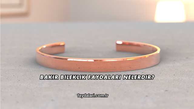 Bakır Bileklik Faydaları Nelerdir?