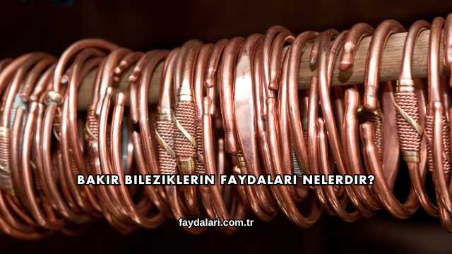 Bakır Bileziklerin Faydaları Nelerdir?
