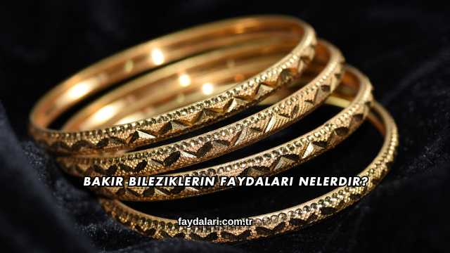 Bakır Bileziklerin Faydaları Nelerdir?