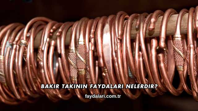Bakır Takının Faydaları Nelerdir?