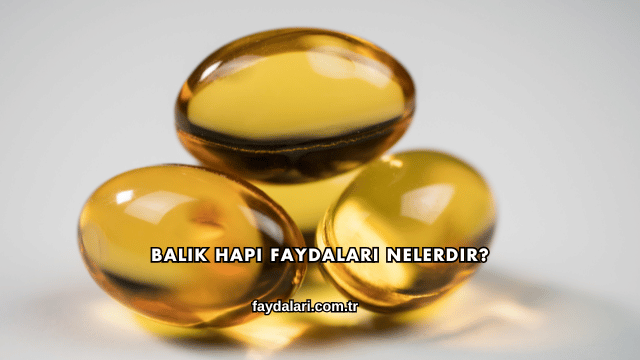 Balık Hapı Faydaları Nelerdir?