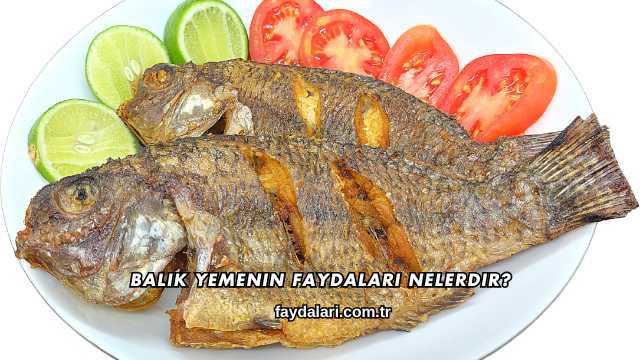 Balık Yemenin Faydaları Nelerdir?