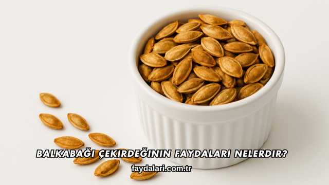 Balkabağı Çekirdeğinin Faydaları Nelerdir?