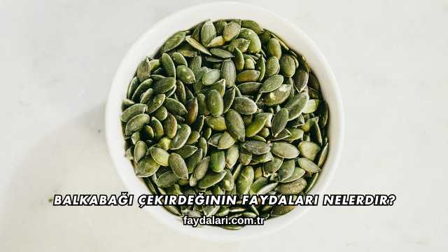 Balkabağı Çekirdeğinin Faydaları Nelerdir?