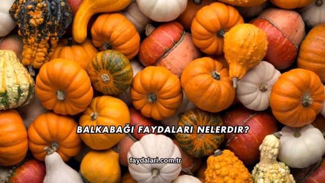 Balkabağı Faydaları Nelerdir?