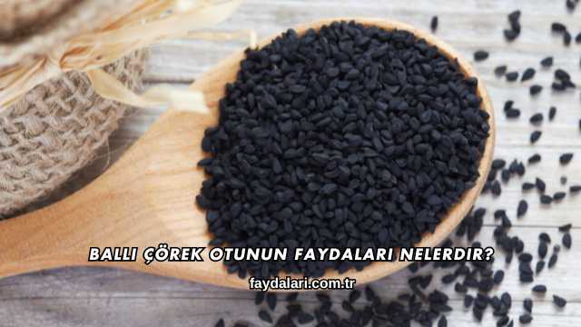 Ballı Çörek Otunun Faydaları Nelerdir?