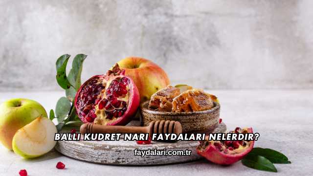 Ballı Kudret Narı Faydaları Nelerdir?