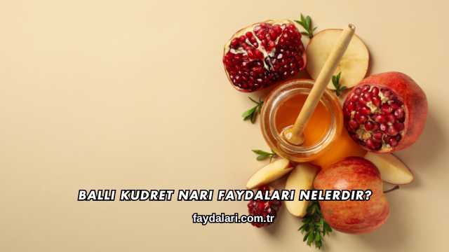 Ballı Kudret Narı Faydaları Nelerdir?