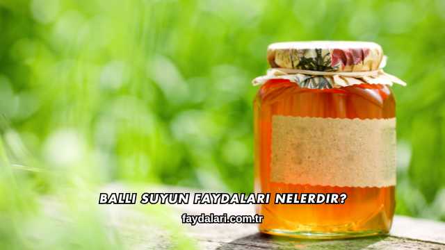 Ballı Suyun Faydaları Nelerdir?