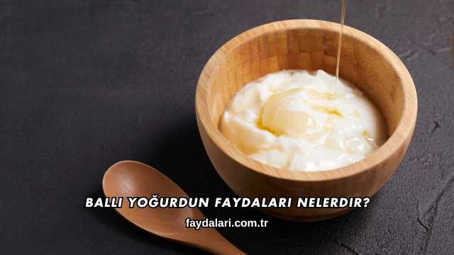 Ballı Yoğurdun Faydaları Nelerdir?