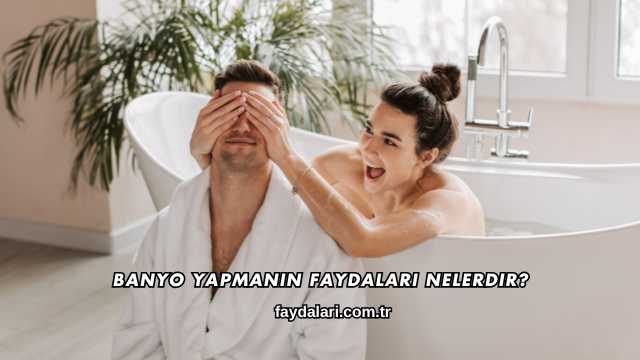 Banyo Yapmanın Faydaları Nelerdir
