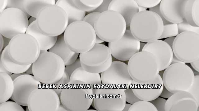 Bebek Aspirinin Faydaları Nelerdir?