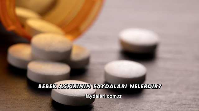 Bebek Aspirinin Faydaları Nelerdir?
