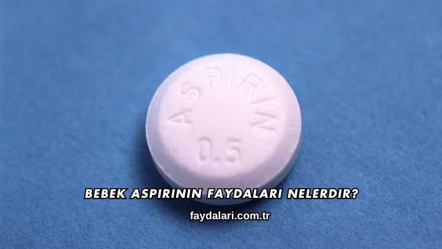 Bebek Aspirinin Faydaları Nelerdir?
