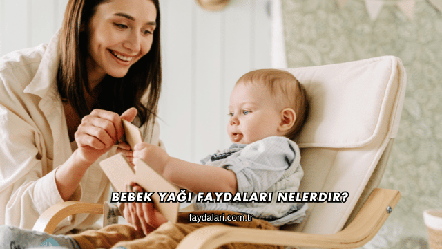 Bebek Yağı Faydaları Nelerdir?