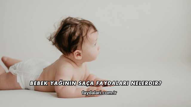 Bebek Yağının Saça Faydaları Nelerdir?
