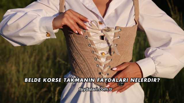 Belde Korse Takmanın Faydaları Nelerdir?