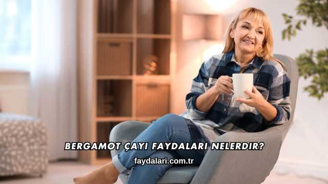 Bergamot Çayı Faydaları Nelerdir?