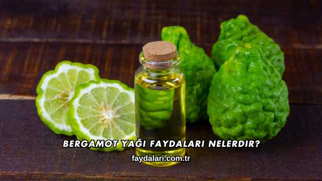 Bergamot Yağı Faydaları Nelerdir?