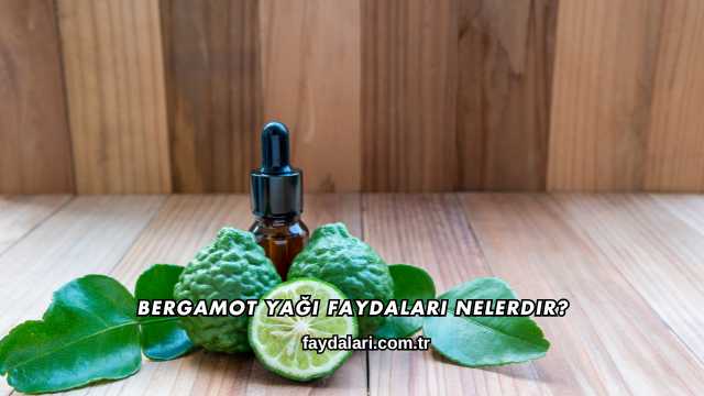 Bergamot Yağı Faydaları Nelerdir?