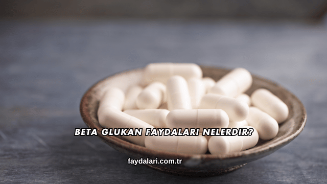 Beta Glukan Faydaları Nelerdir?
