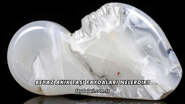 Beyaz Akik Taşı Faydaları Nelerdir?