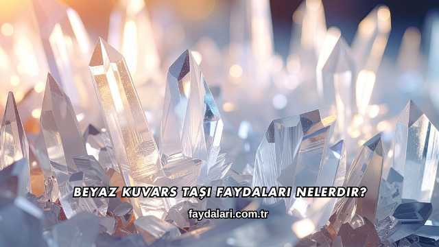 Beyaz Kuvars Taşı Faydaları Nelerdir?
