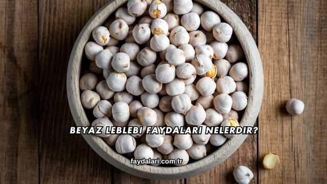 Beyaz Leblebi Faydaları Nelerdir?