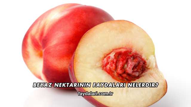 Beyaz Nektarinin Faydaları Nelerdir?