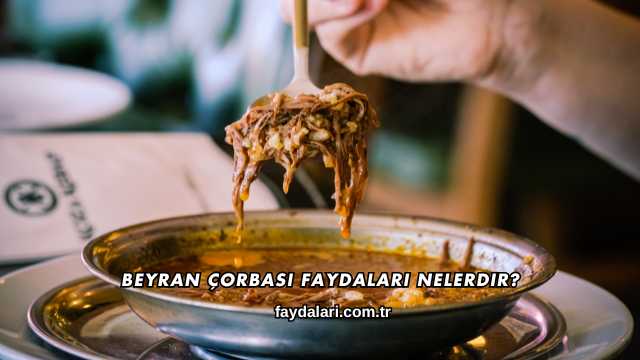 Beyran Çorbası Faydaları Nelerdir?