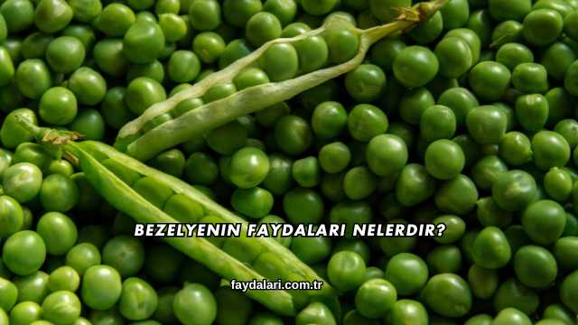 Bezelyenin Faydaları Nelerdir?