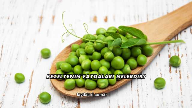 Bezelyenin Faydaları Nelerdir?
