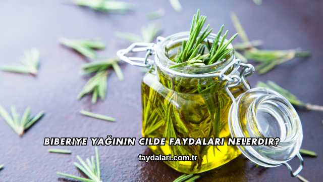 Biberiye Yağının Cilde Faydaları Nelerdir?