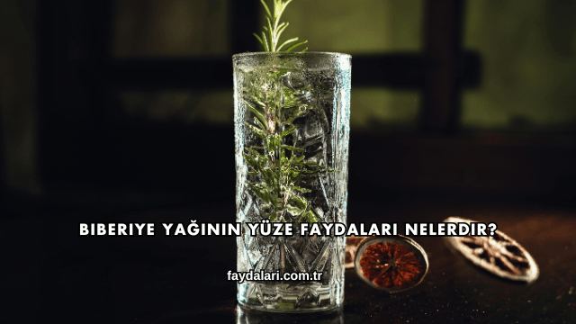 Biberiye Yağının Yüze Faydaları Nelerdir?