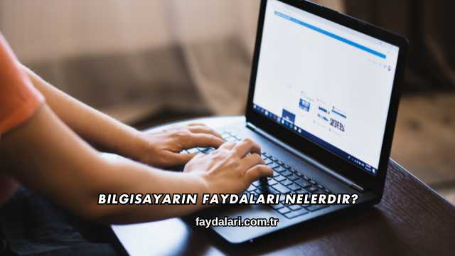 Bilgisayarın Faydaları Nelerdir?