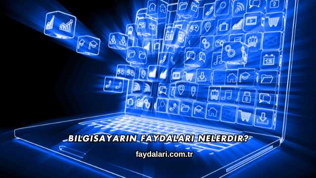 Bilgisayarın Faydaları Nelerdir?
