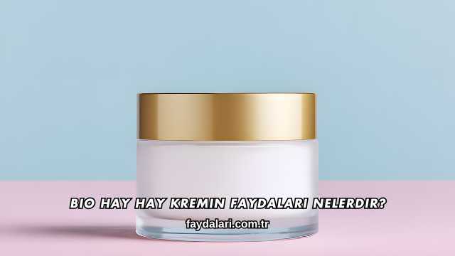 Bio Hay Hay Kremin Faydaları Nelerdir?
