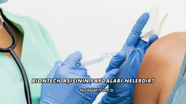 Biontech Aşısının Faydaları Nelerdir?