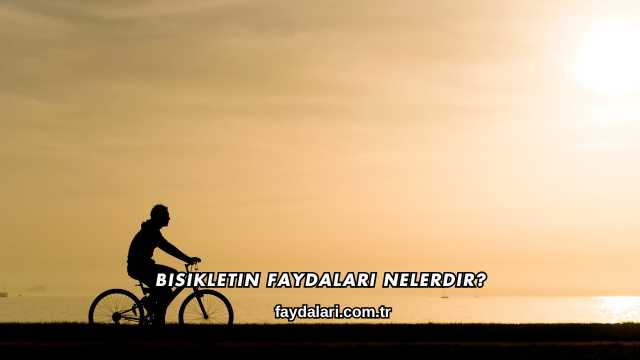 Bisikletin Faydaları Nelerdir?