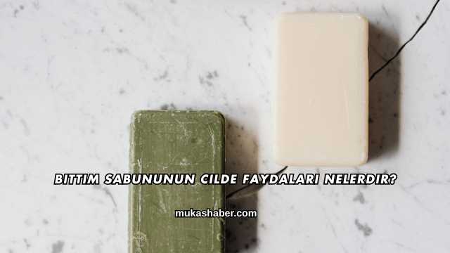 Bıttım Sabununun Cilde Faydaları Nelerdir?