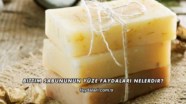 Bıttım Sabununun Yüze Faydaları Nelerdir?