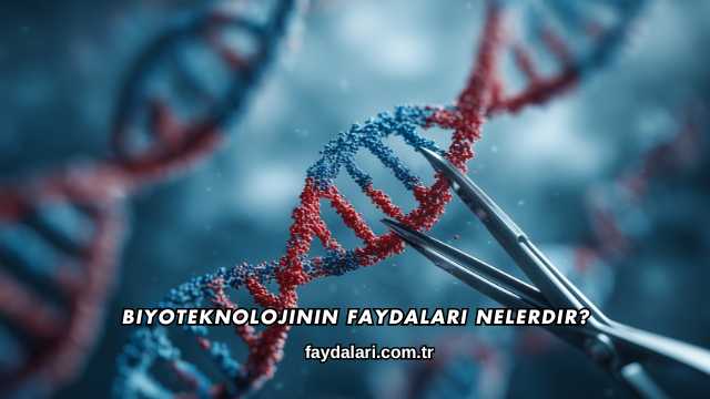 Biyoteknolojinin Faydaları Nelerdir?
